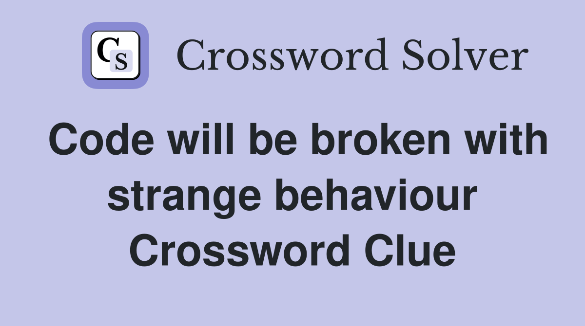 Code will be broken with strange behaviour Crossword Clue