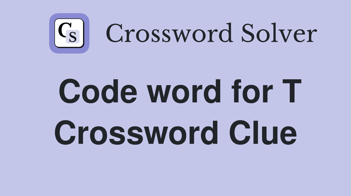 Code word for T Crossword Clue