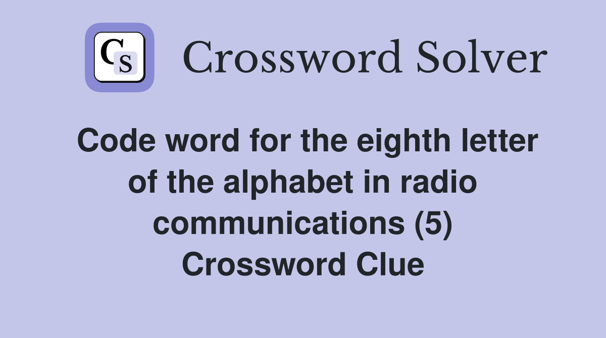 Code word for the eighth letter of the alphabet in radio communications (5) Crossword Clue