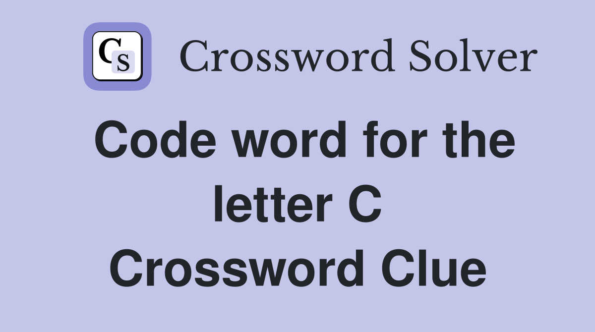 Code word for the letter C Crossword Clue