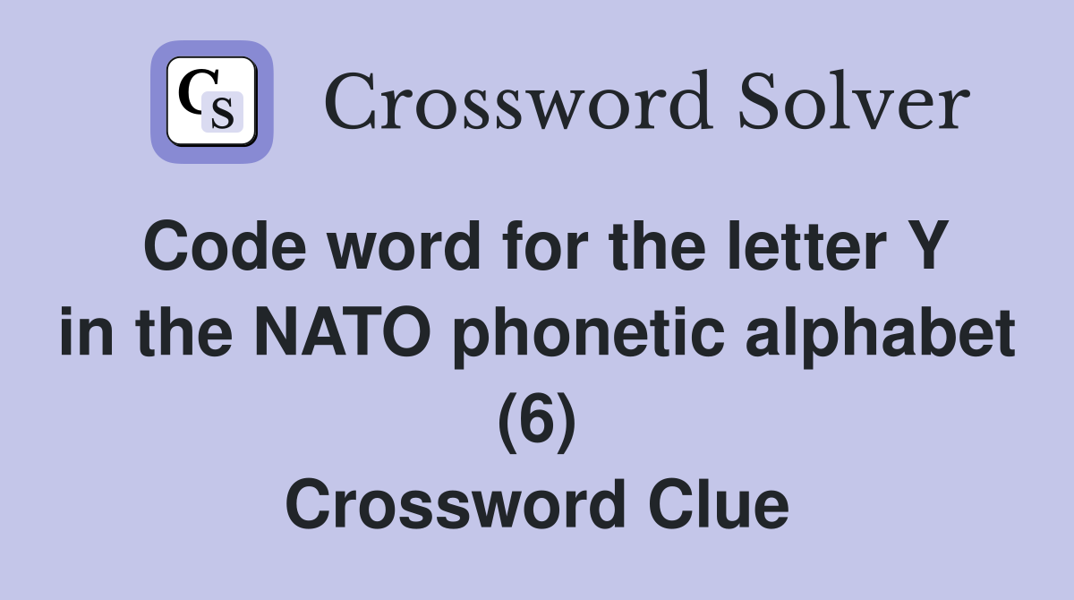 Code word for the letter Y in the NATO phonetic alphabet (6) Crossword Clue