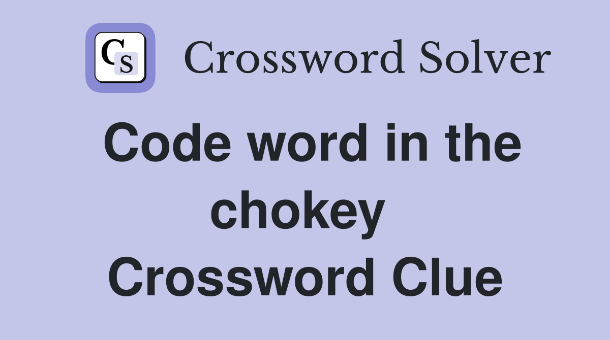 Code word in the chokey  Crossword Clue