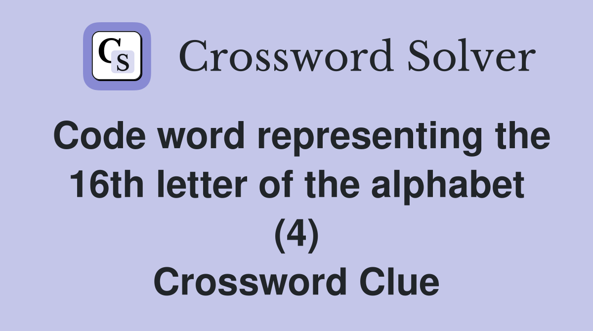 Code word representing the 16th letter of the alphabet (4) Crossword Clue