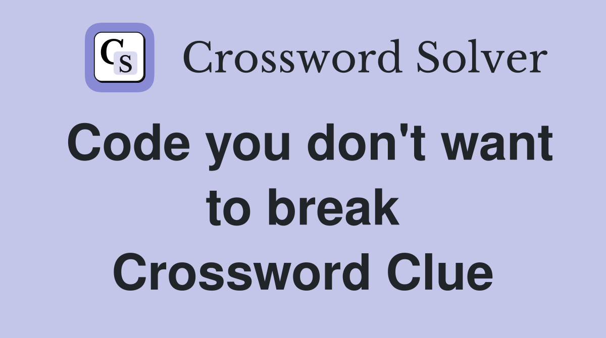 Code you don't want to break Crossword Clue