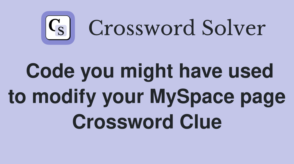 Code you might have used to modify your MySpace page Crossword Clue