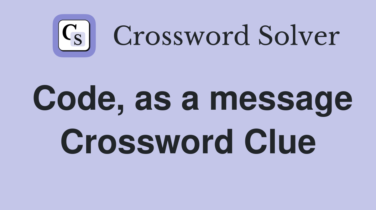 Code, as a message Crossword Clue