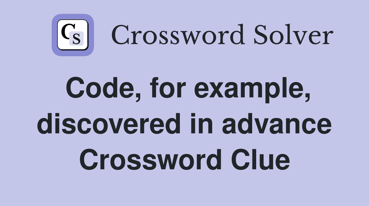 Code, for example, discovered in advance Crossword Clue