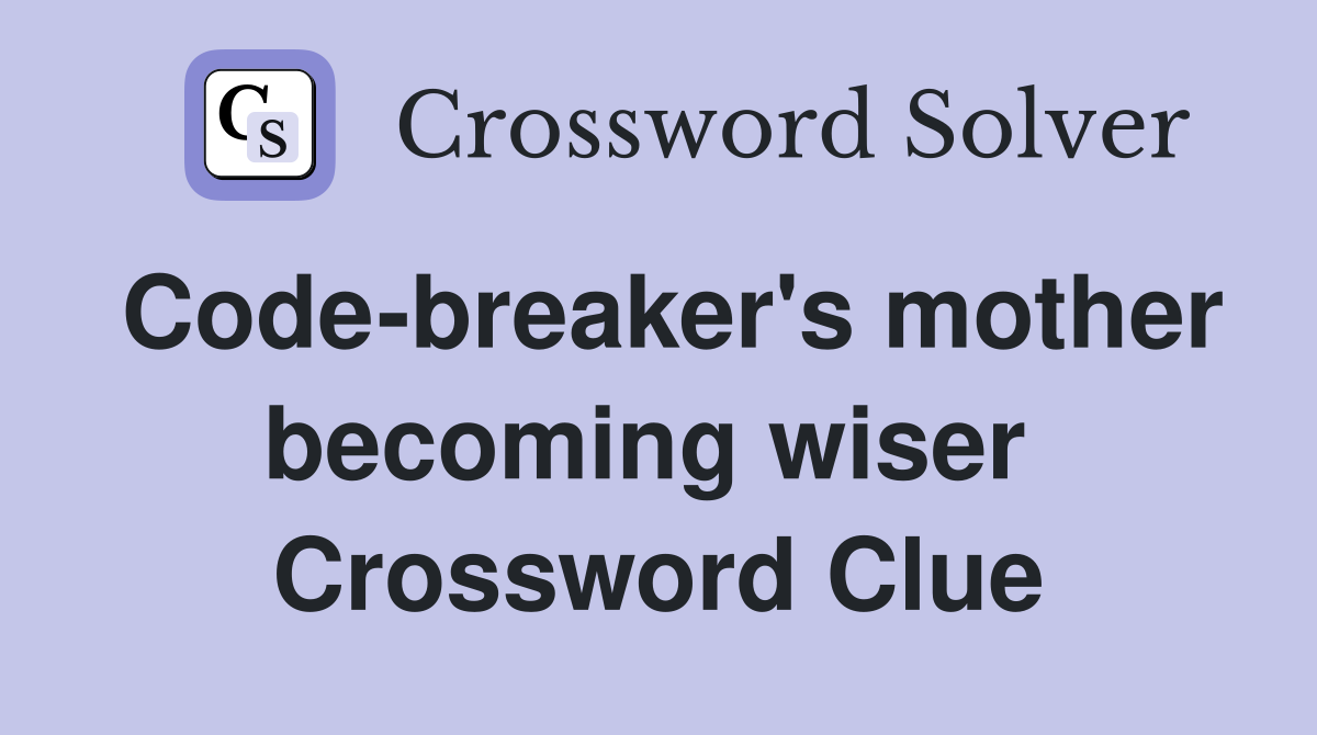 Code-breaker's mother becoming wiser  Crossword Clue