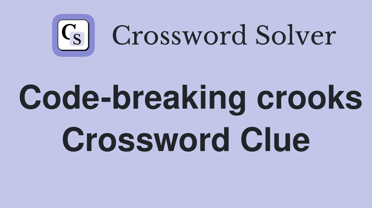 Code-breaking crooks Crossword Clue