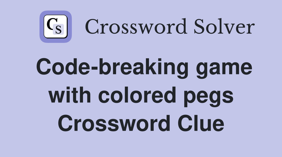 Code-breaking game with colored pegs Crossword Clue