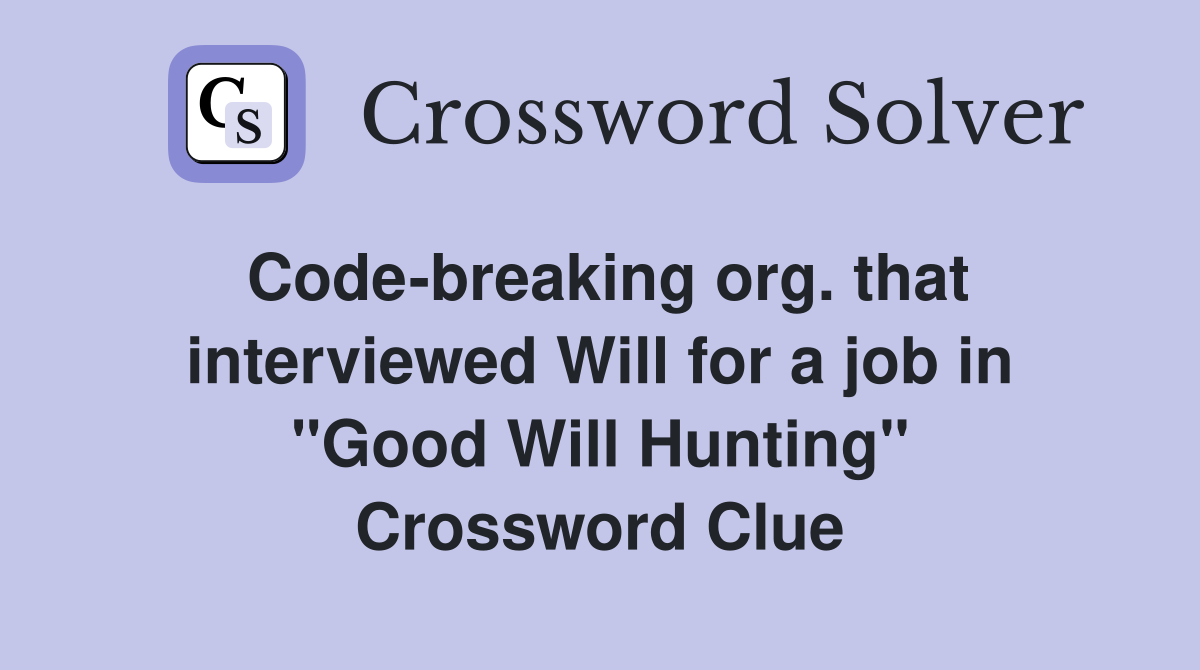 Code-breaking org. that interviewed Will for a job in "Good Will Hunting" Crossword Clue