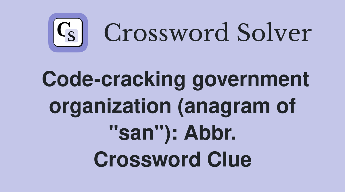 Code-cracking government organization (anagram of "san"): Abbr. Crossword Clue