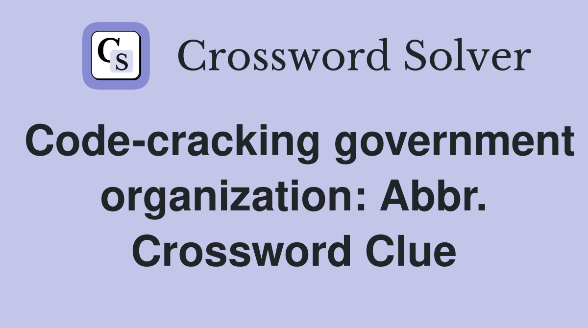 Code-cracking government organization: Abbr. Crossword Clue