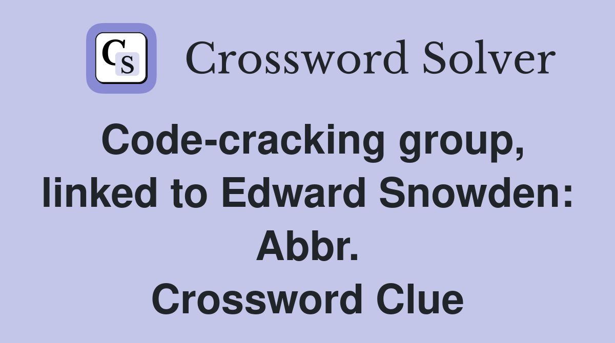 Code-cracking group, linked to Edward Snowden: Abbr. Crossword Clue