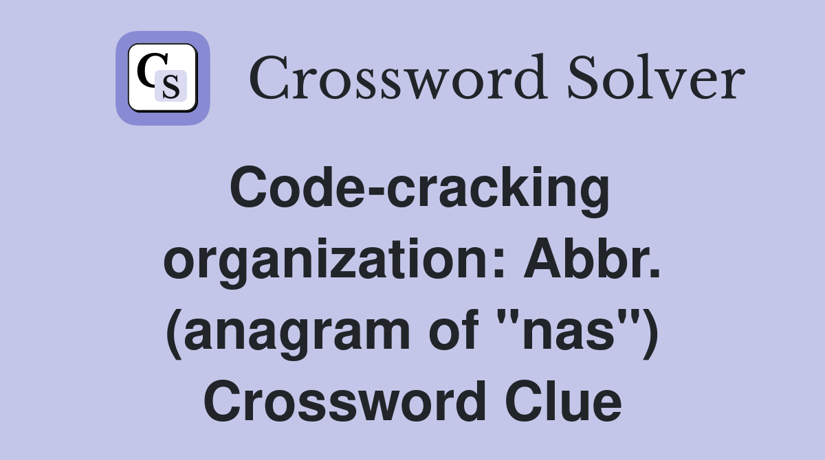 Code-cracking organization: Abbr. (anagram of "nas") Crossword Clue