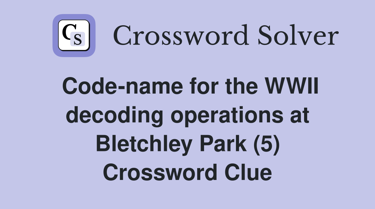 Code-name for the WWII decoding operations at Bletchley Park (5) Crossword Clue