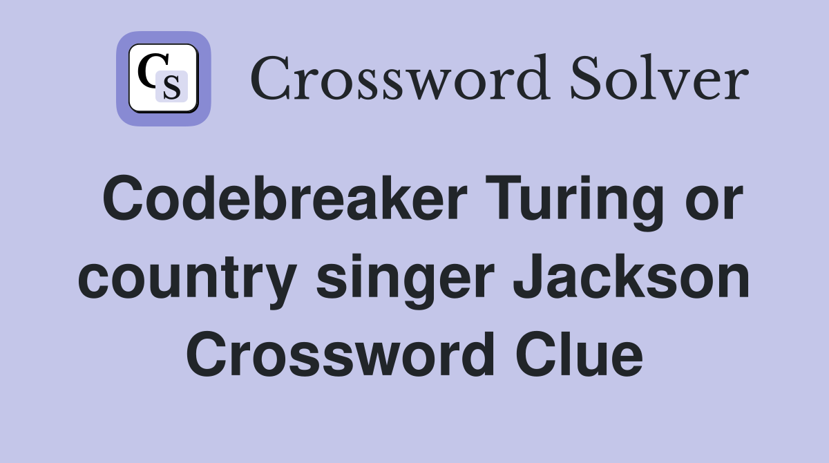 Codebreaker Turing or country singer Jackson Crossword Clue
