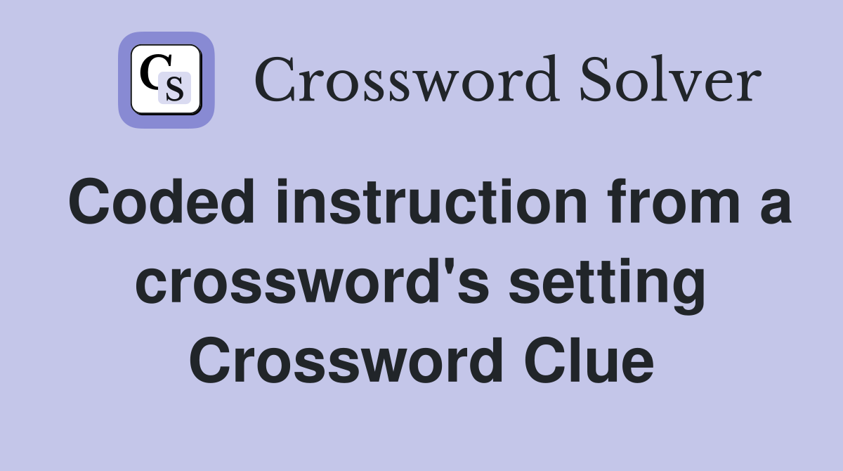 Coded instruction from a crossword's setting Crossword Clue