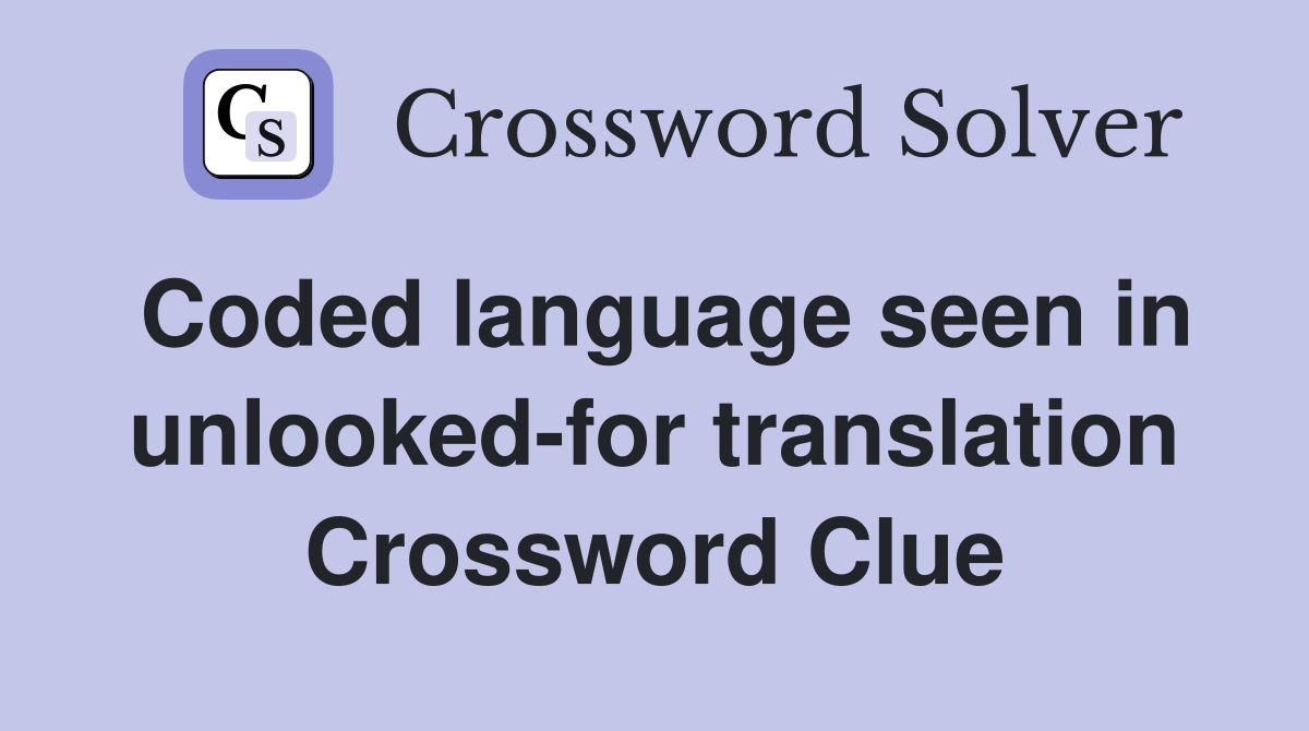 Coded language seen in unlooked-for translation Crossword Clue
