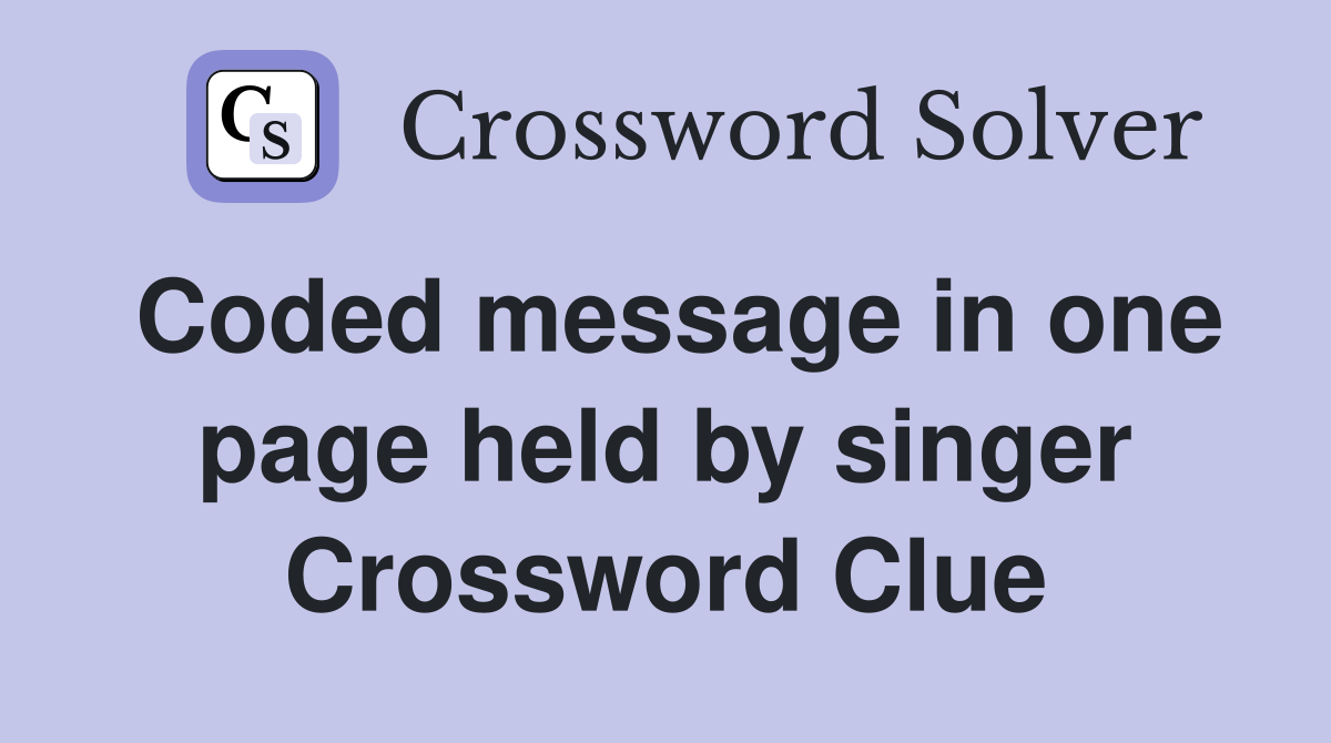 Coded message in one page held by singer Crossword Clue
