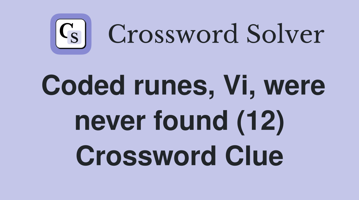 Coded runes, Vi, were never found (12) Crossword Clue
