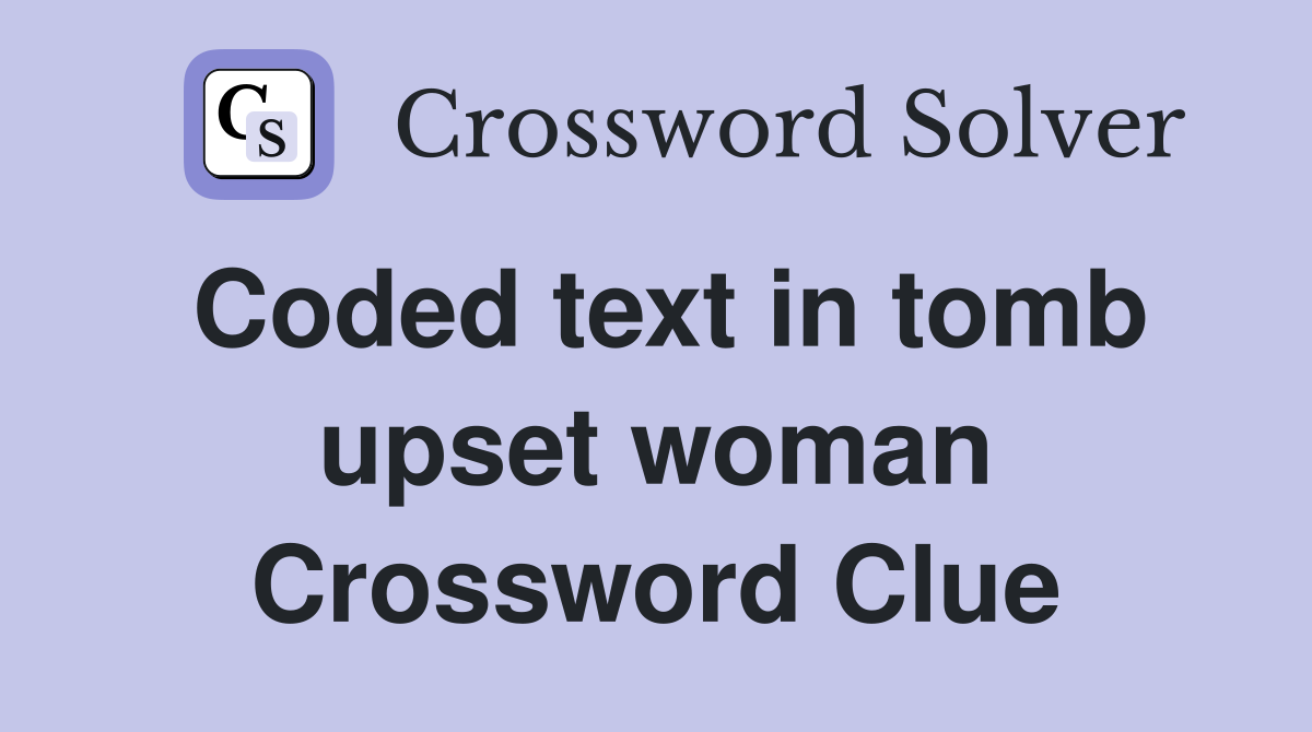 Coded text in tomb upset woman Crossword Clue