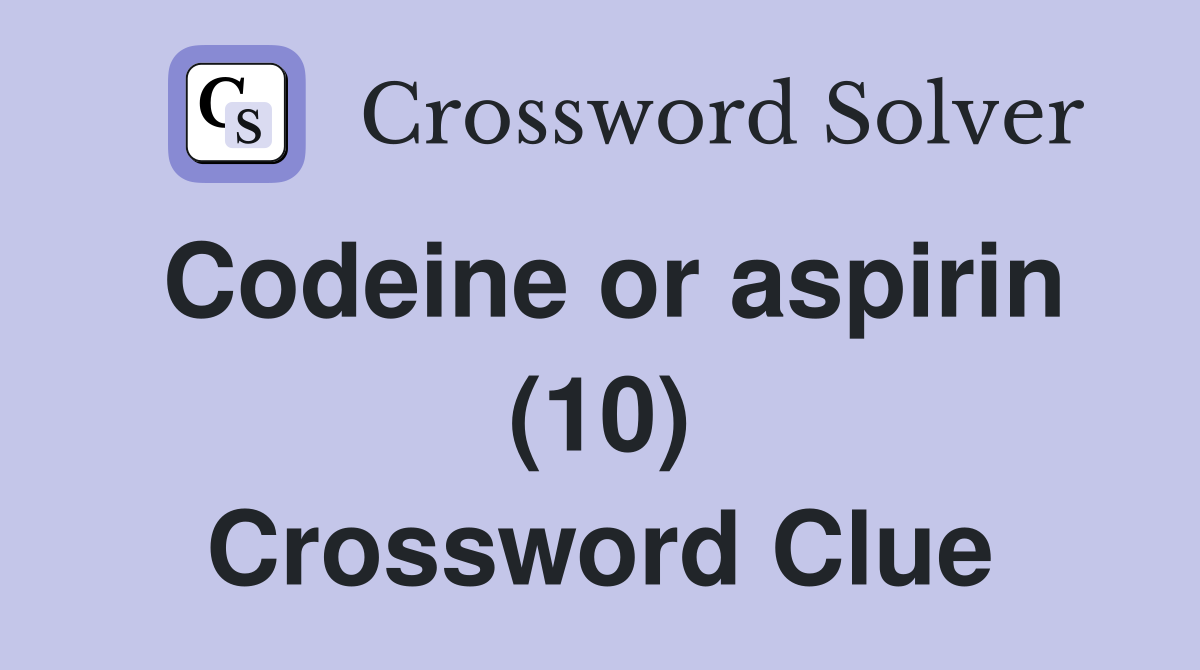 Codeine or aspirin (10) Crossword Clue