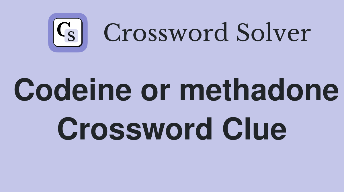 Codeine or methadone Crossword Clue