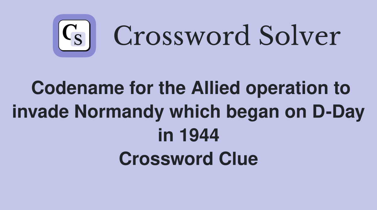 Codename for the Allied operation to invade Normandy which began on D-Day in 1944 Crossword Clue