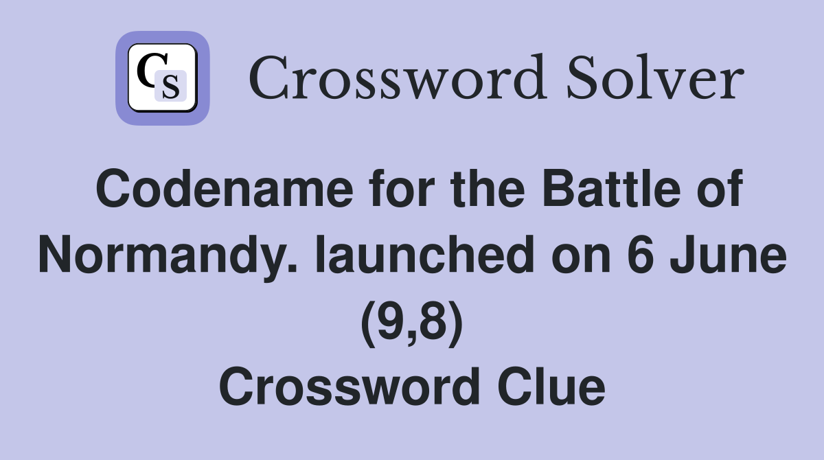 Codename for the Battle of Normandy. launched on 6 June (9,8) Crossword Clue