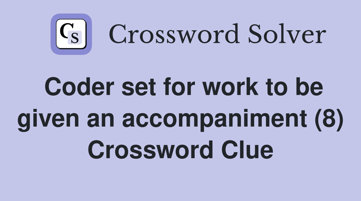 Coder set for work to be given an accompaniment (8) Crossword Clue
