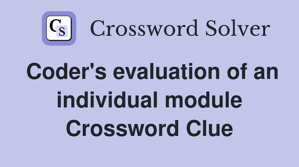 Coder's evaluation of an individual module Crossword Clue