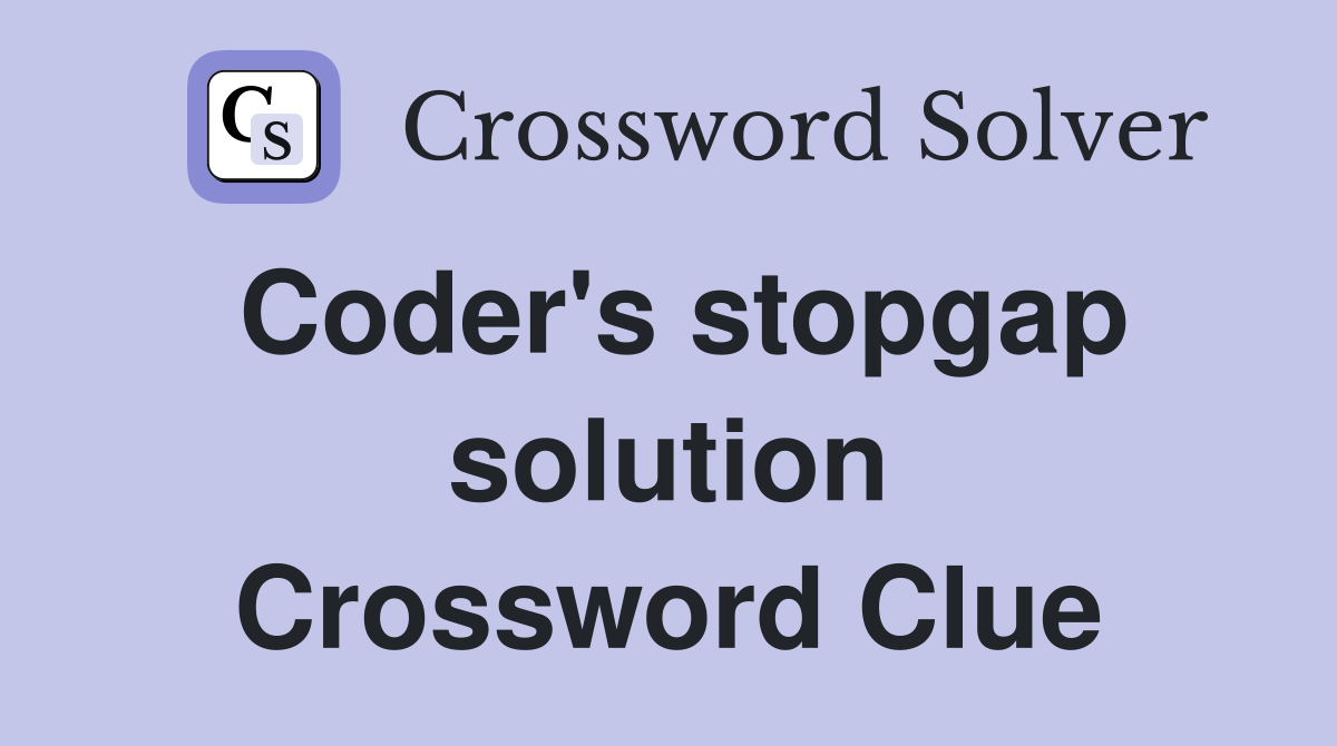 Coder's stopgap solution Crossword Clue