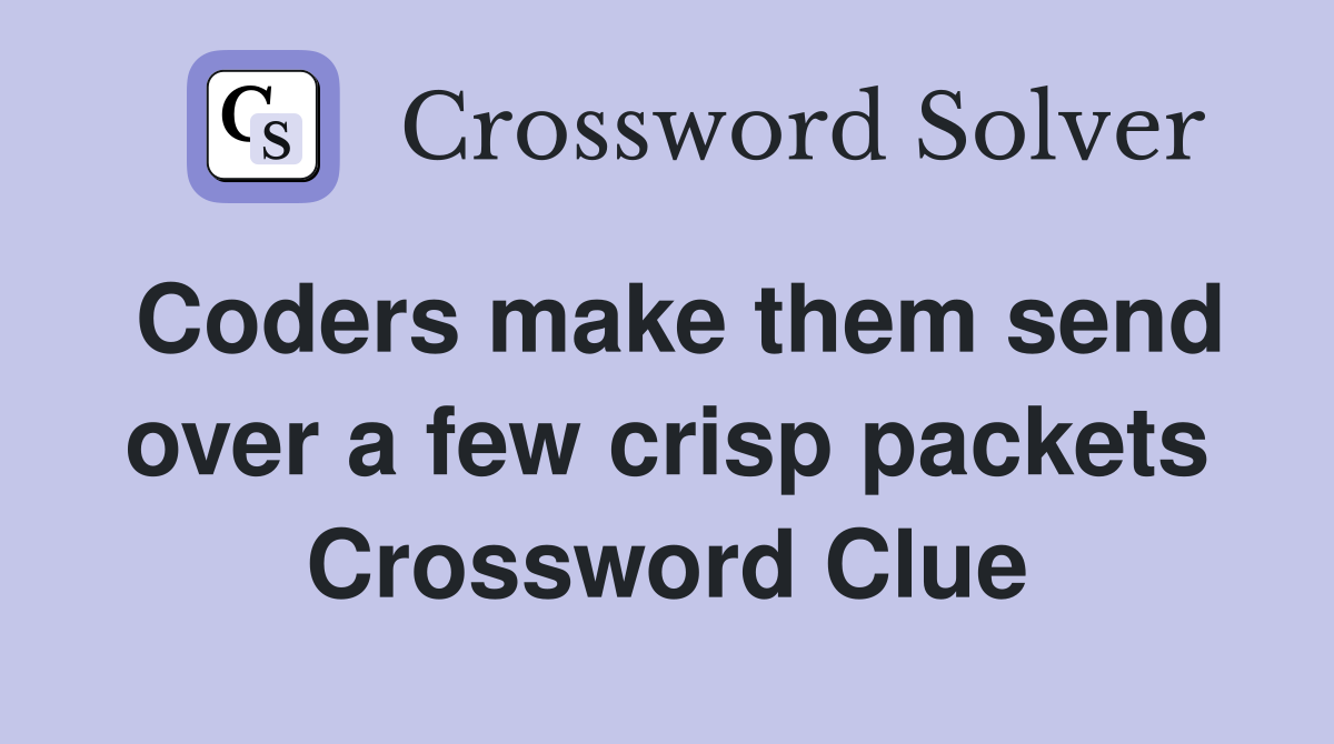 Coders make them send over a few crisp packets Crossword Clue