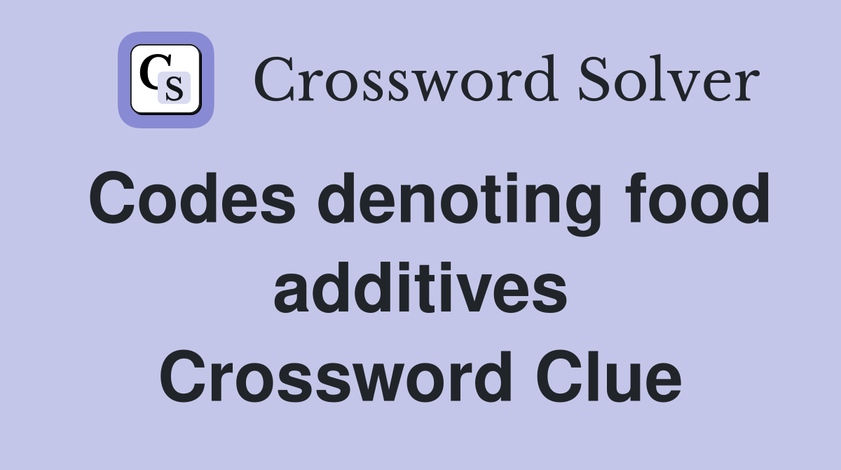 Codes denoting food additives Crossword Clue