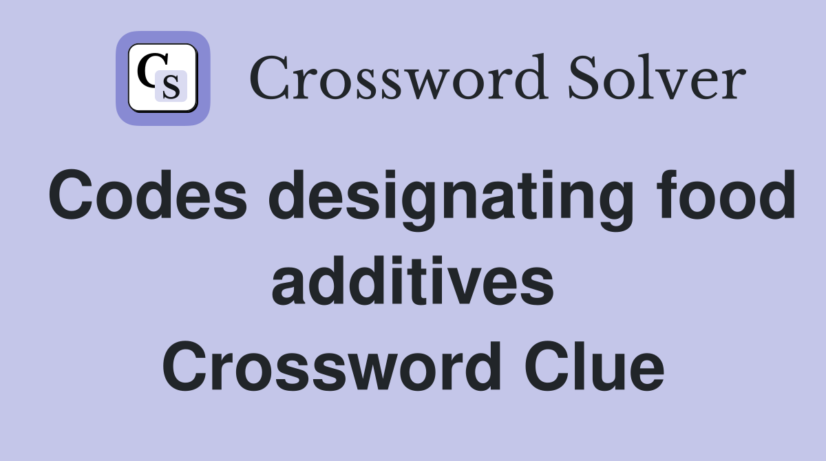 Codes designating food additives Crossword Clue