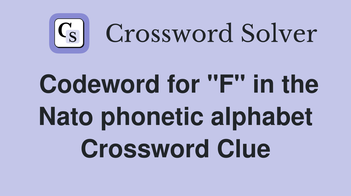Codeword for "F" in the Nato phonetic alphabet Crossword Clue