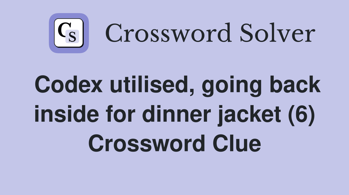 Codex utilised, going back inside for dinner jacket (6) Crossword Clue
