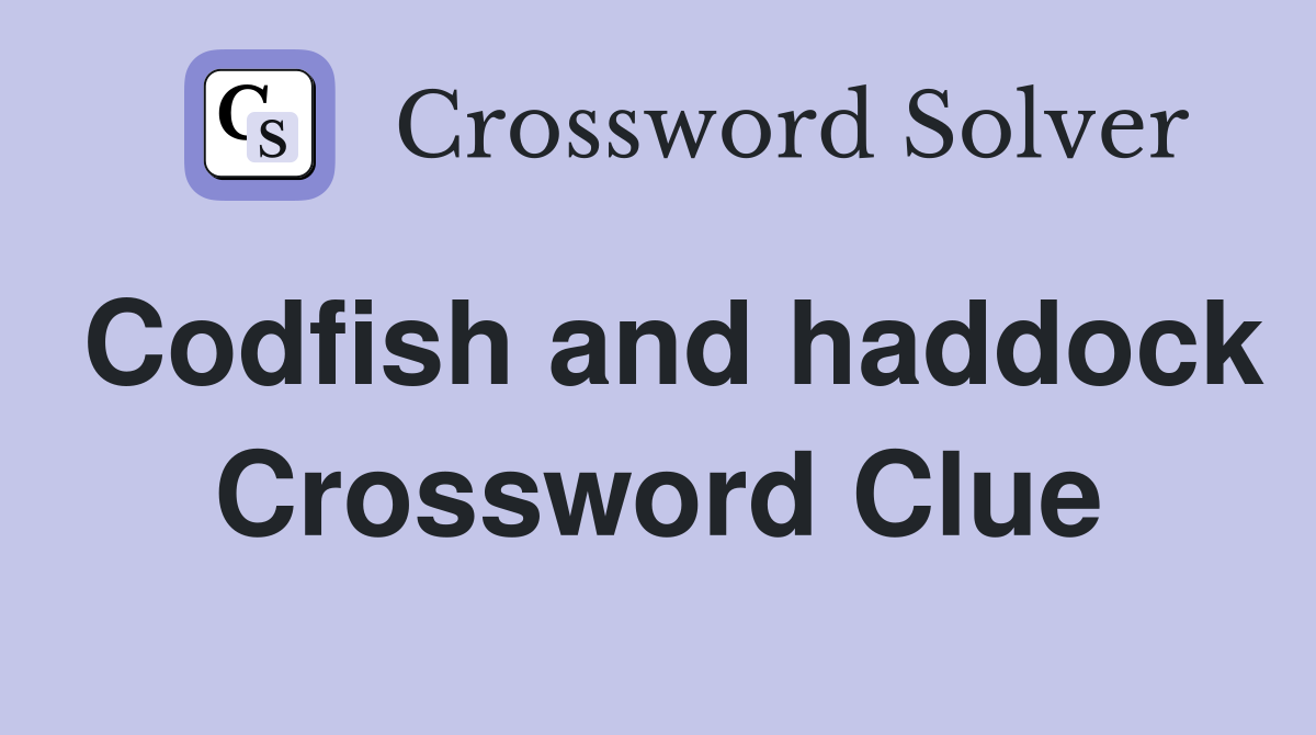 Codfish and haddock Crossword Clue