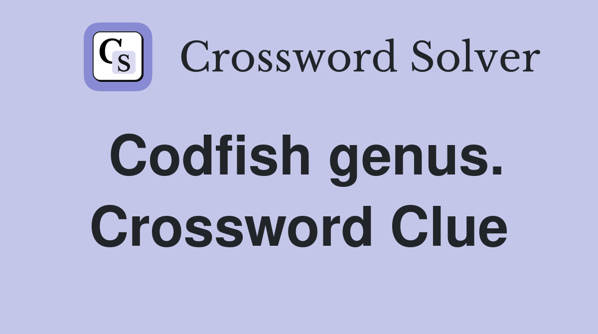 Codfish genus. Crossword Clue