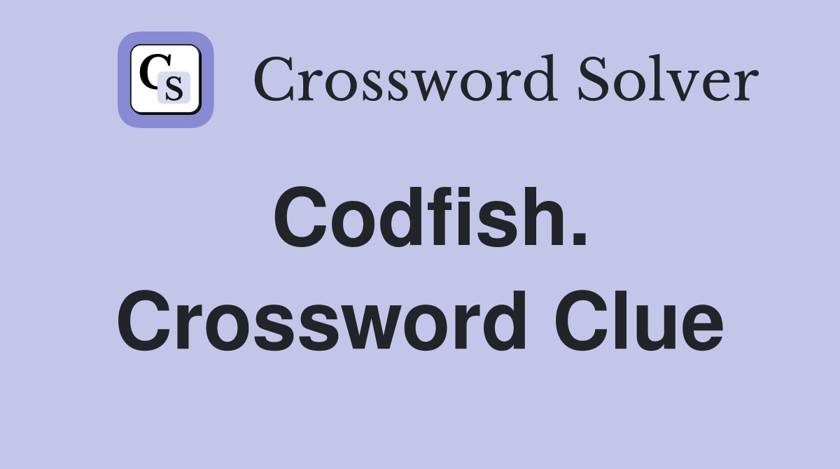 Codfish. Crossword Clue
