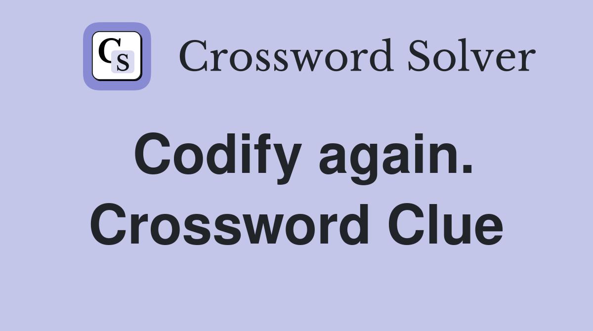 Codify again. Crossword Clue