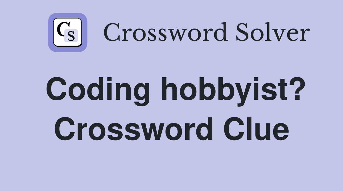 Coding hobbyist? Crossword Clue