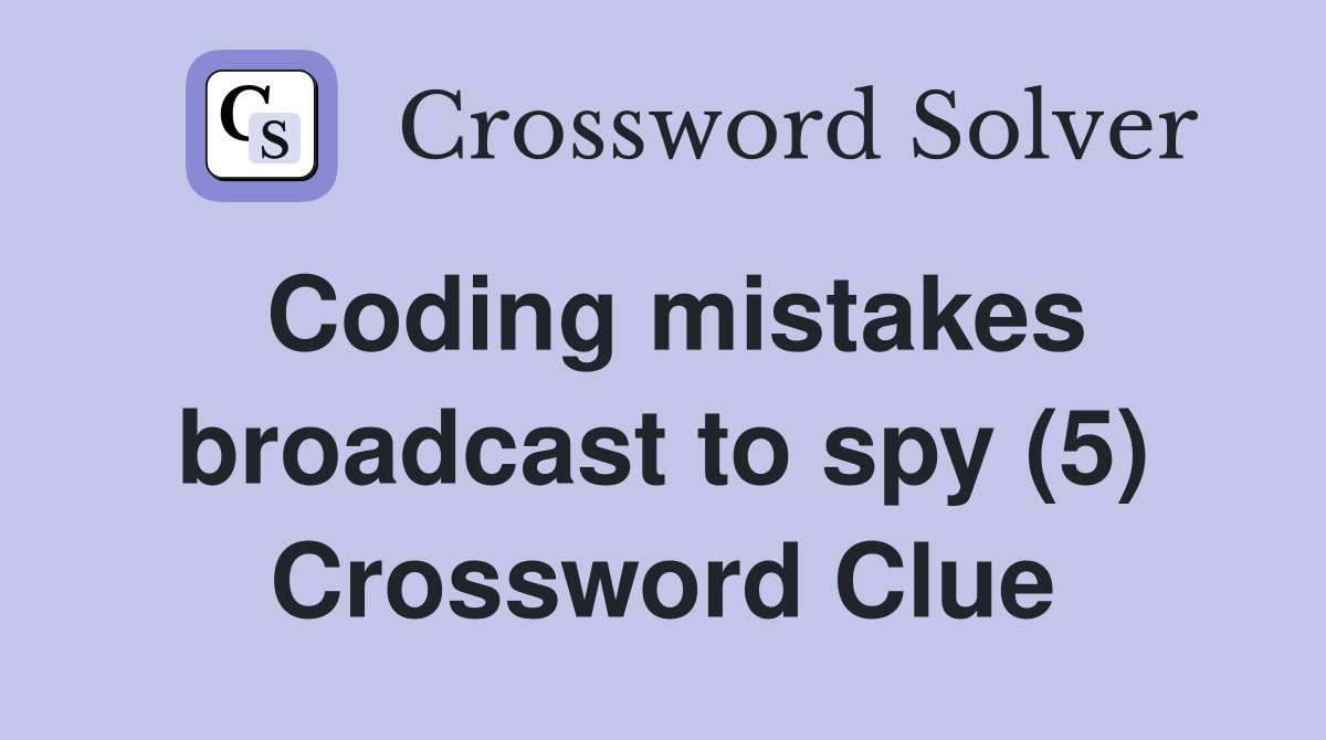 Coding mistakes broadcast to spy (5) Crossword Clue