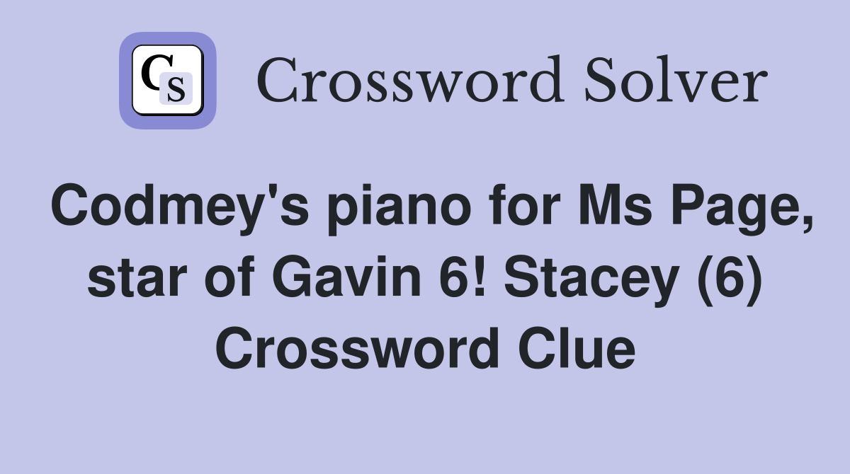 Codmey's piano for Ms Page, star of Gavin 6! Stacey (6) Crossword Clue