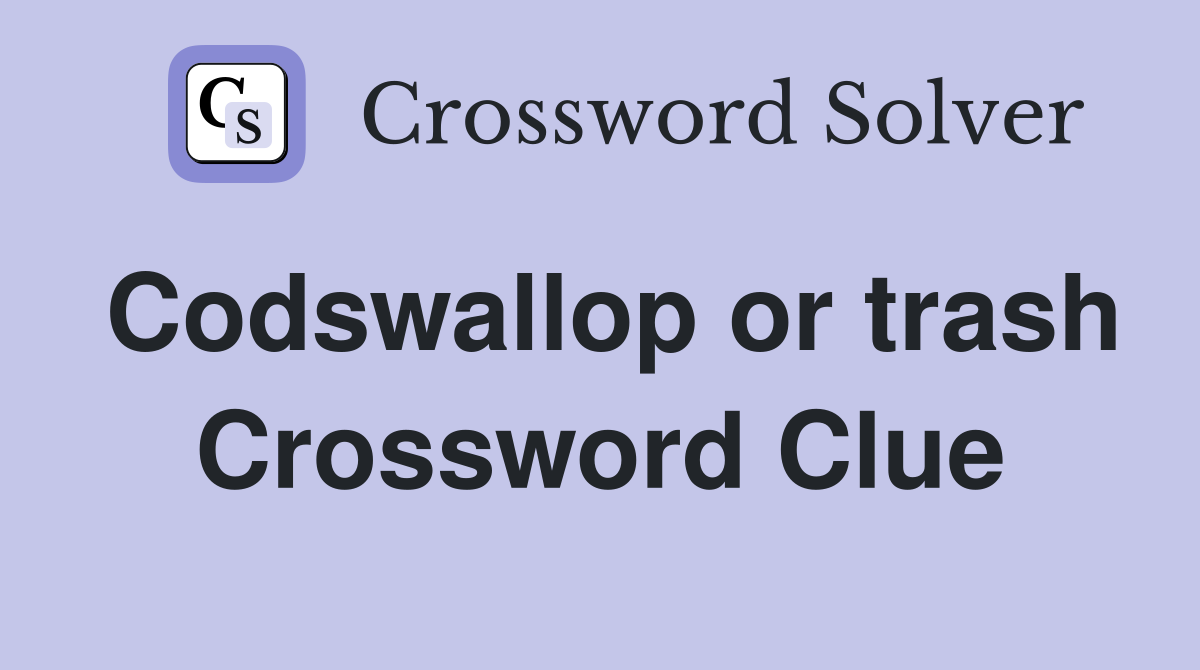 Codswallop or trash Crossword Clue