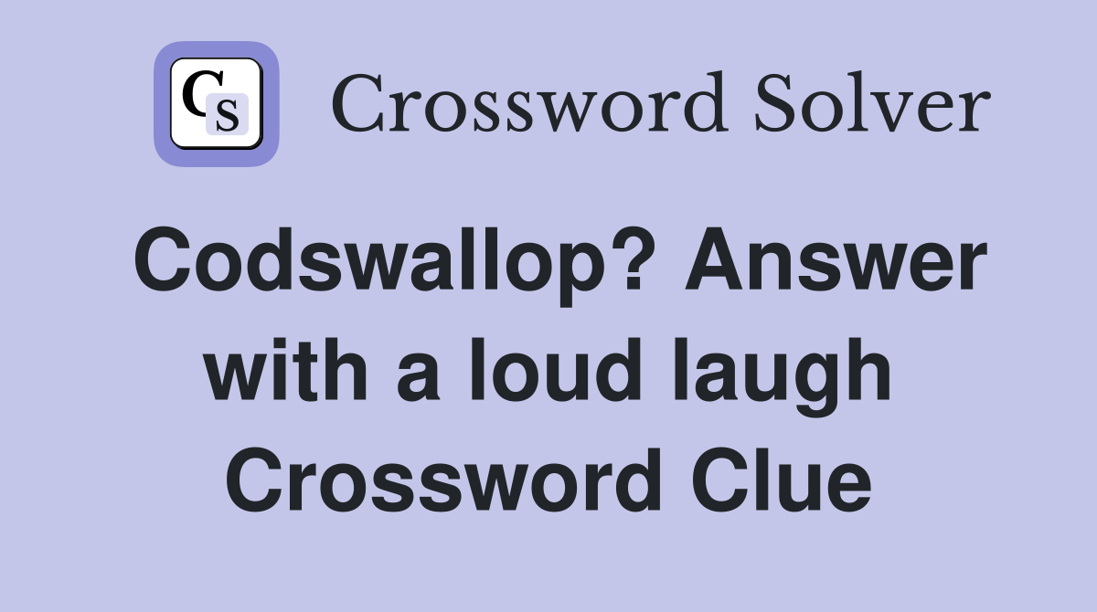 Codswallop? Answer with a loud laugh Crossword Clue
