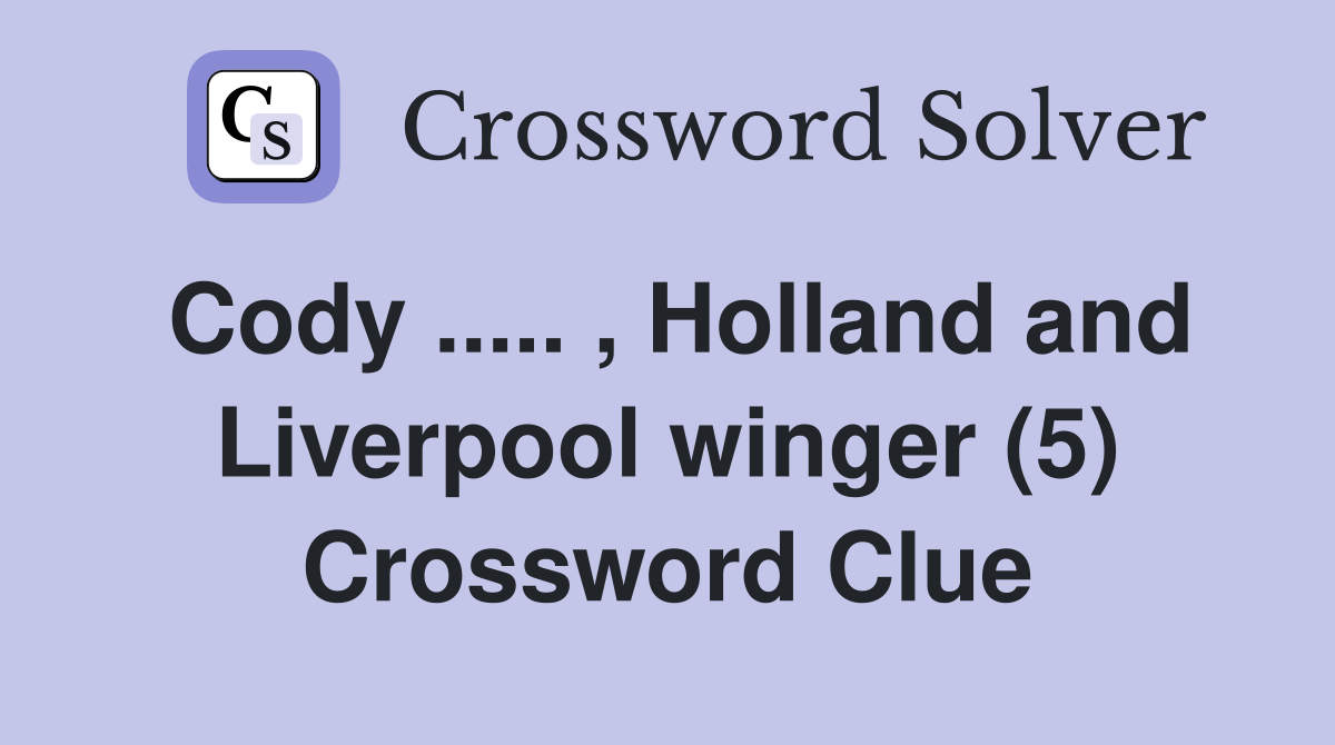 Cody ..... , Holland and Liverpool winger (5) Crossword Clue