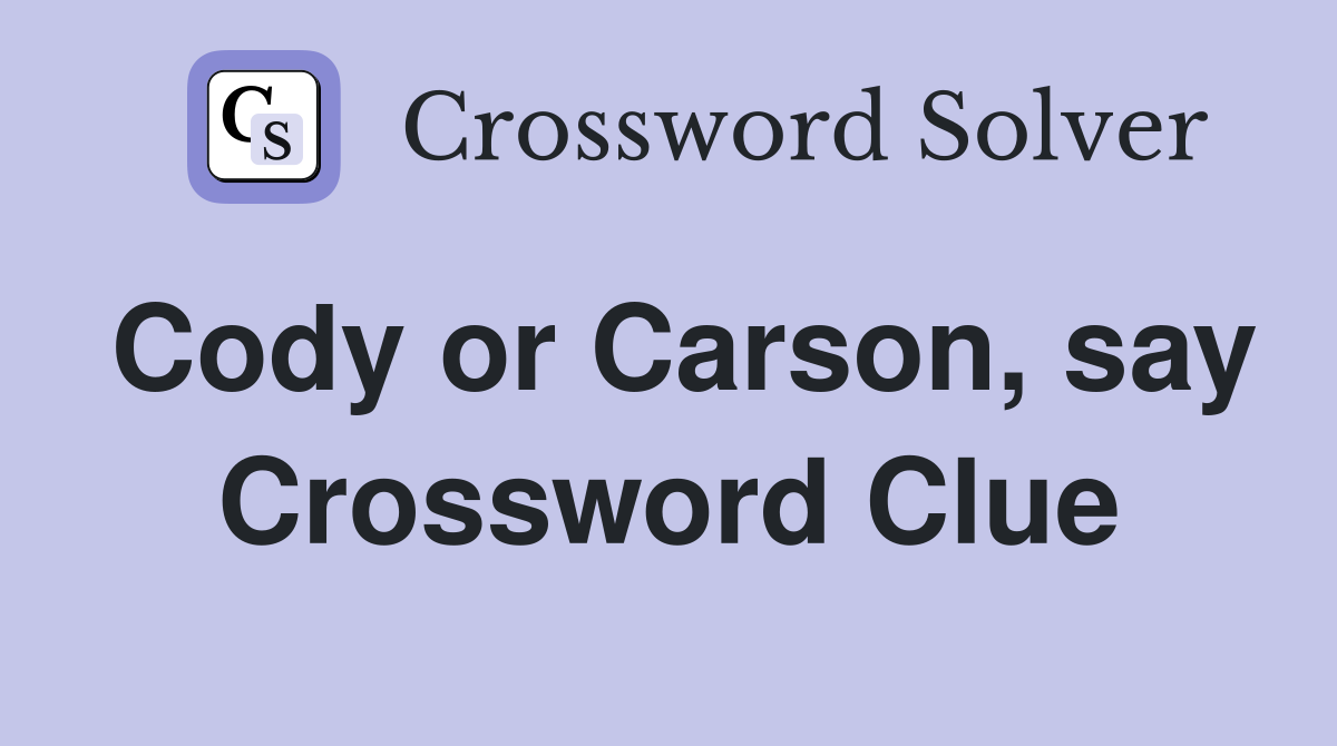Cody or Carson, say Crossword Clue