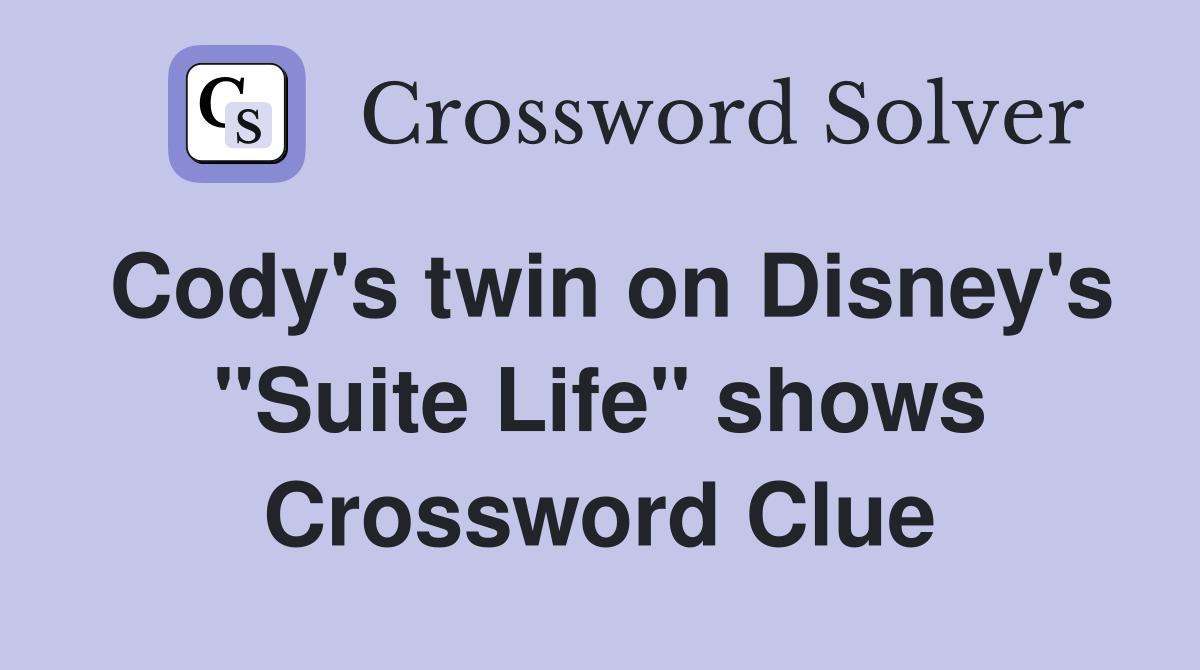 Cody's twin on Disney's "Suite Life" shows Crossword Clue